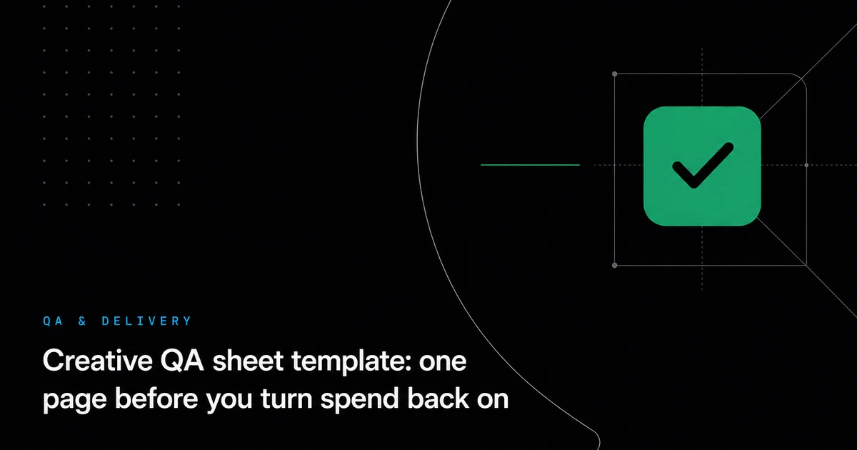 Creative QA sheet template: one page before you turn spend back on