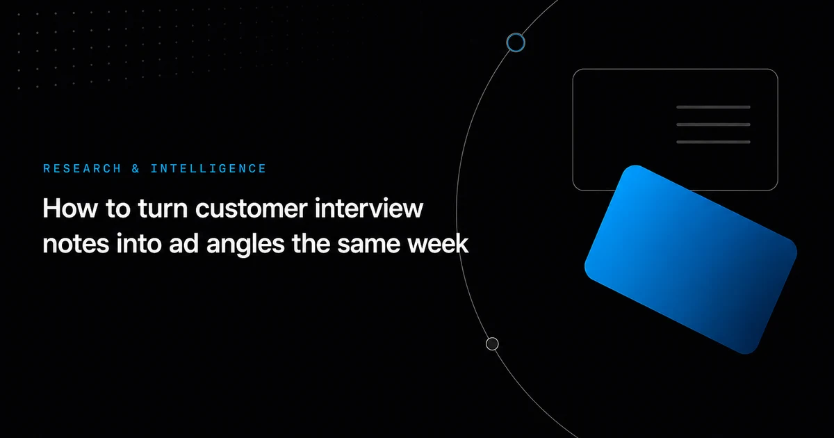 How to turn customer interview notes into ad angles the same week