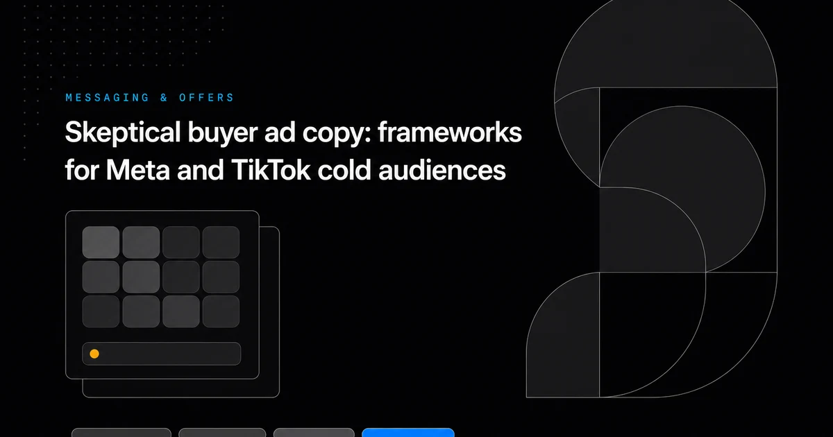 Skeptical buyer ad copy: frameworks for Meta and TikTok cold audiences