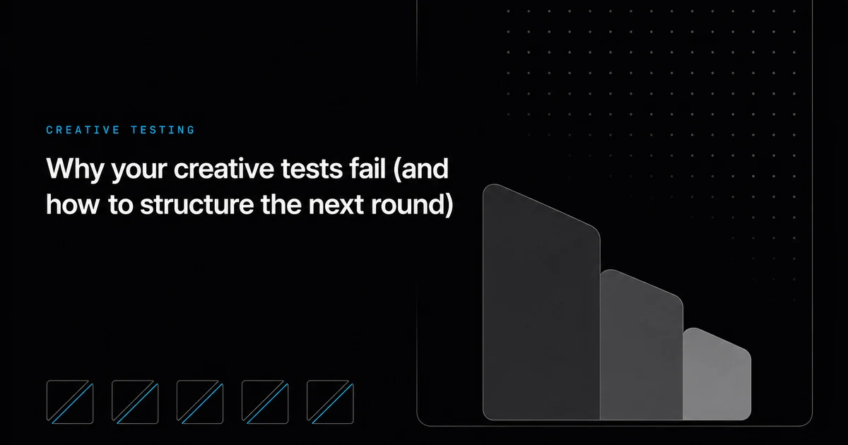 Why your creative tests fail (and how to structure the next round)